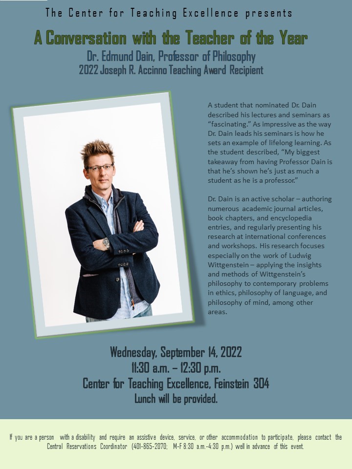 The Center for Teaching Excellence presents A Conversation with the Teacher of the Year Dr. Edmund Dain, Professor of Philosophy Wednesday September 14th 2022 11:30 am - 12:30 pm Feinstein 304